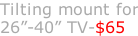 Tilting mount for 26”-40” TV-$65