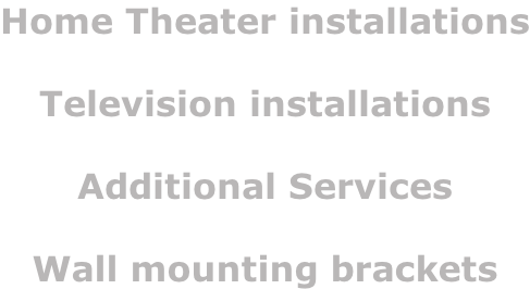 Home Theater installations  Television installations  Additional Services  Wall mounting brackets