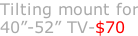 Tilting mount for 40”-52” TV-$70